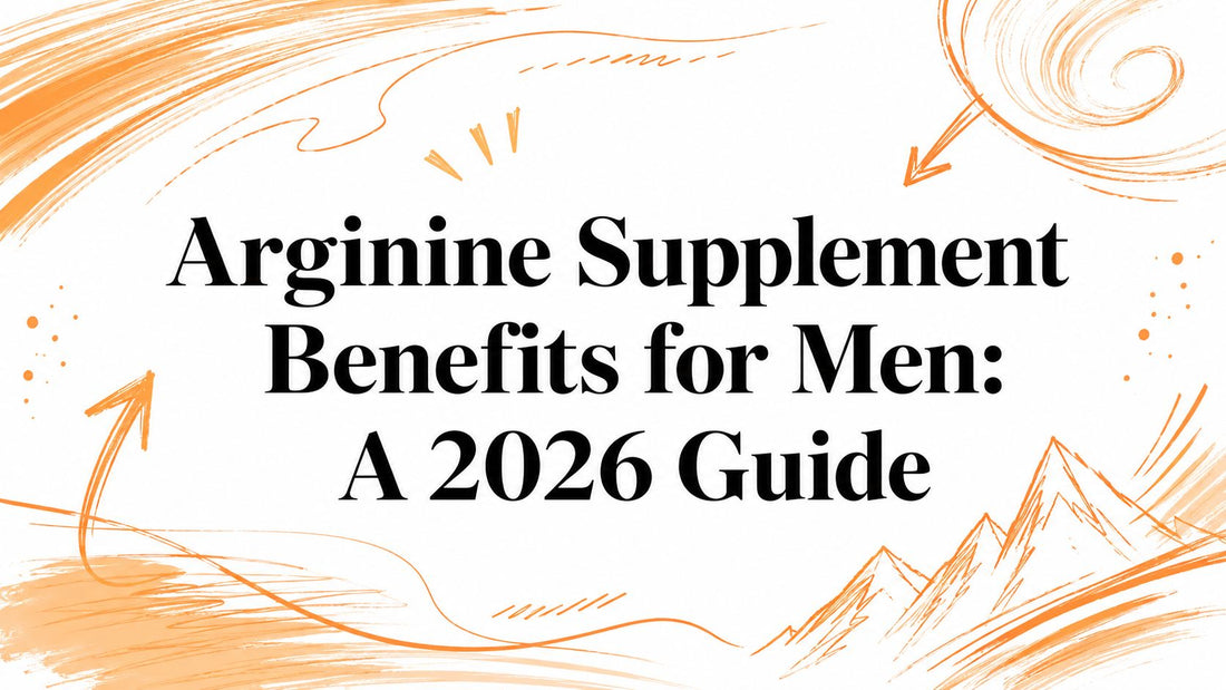 Arginine Supplement Benefits for Men: A 2026 Guide