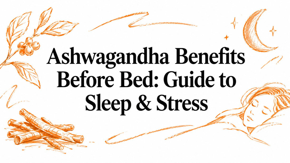 Ashwagandha Benefits Before Bed: Guide to Sleep & Stress