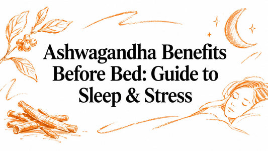 Ashwagandha Benefits Before Bed: Guide to Sleep & Stress