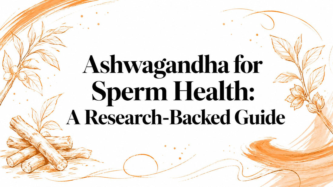 Ashwagandha for Sperm Health: A Research-Backed Guide