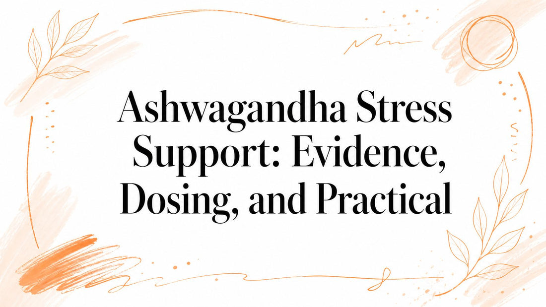 Ashwagandha Stress Support: Evidence, Dosing, and Practical