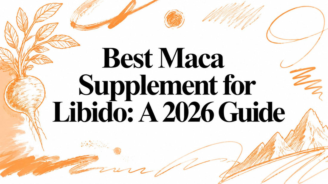 Best Maca Supplement for Libido: A 2026 Guide