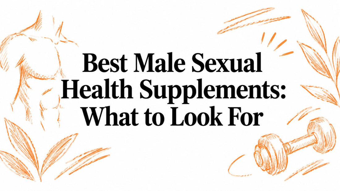 Best Male Sexual Health Supplements: What to Look For