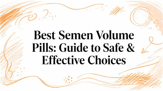 Best Semen Volume Pills: Guide to Safe & Effective Choices