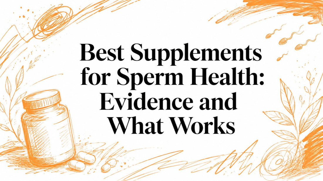 Best Supplements for Sperm Health: Evidence and What Works