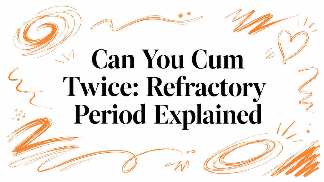 Can You Cum Twice: Refractory Period Explained