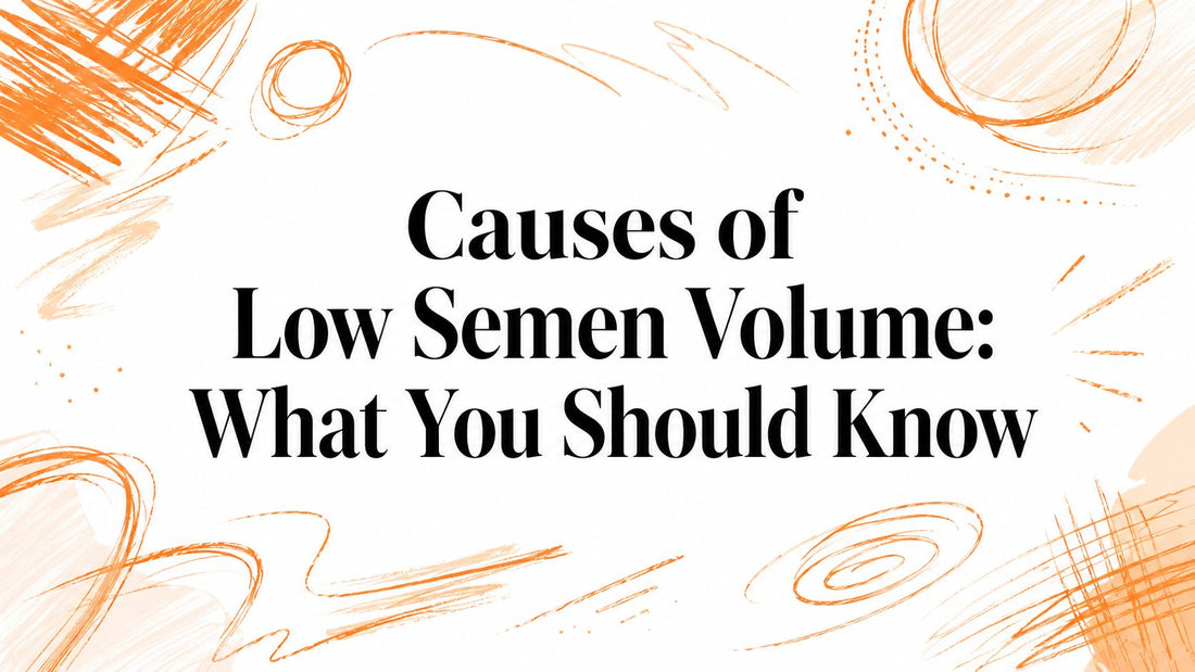 Causes of Low Semen Volume: What You Should Know