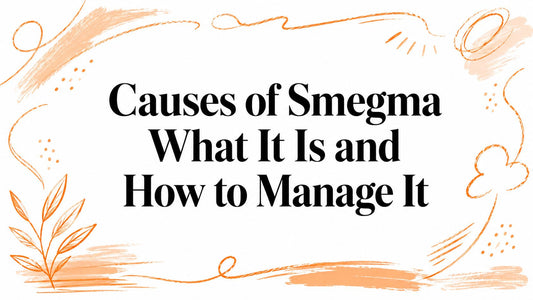Causes of Smegma What It Is and How to Manage It