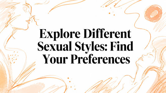 Explore Different Sexual Styles: Find Your Preferences