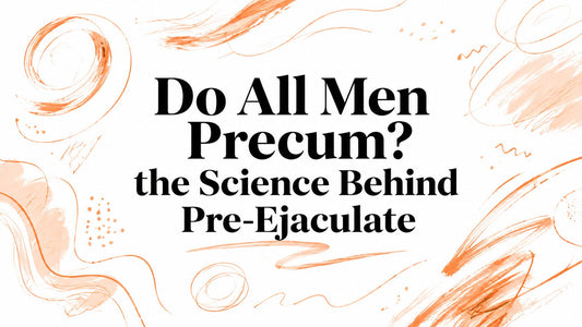 Do All Men Precum? the Science Behind Pre-Ejaculate
