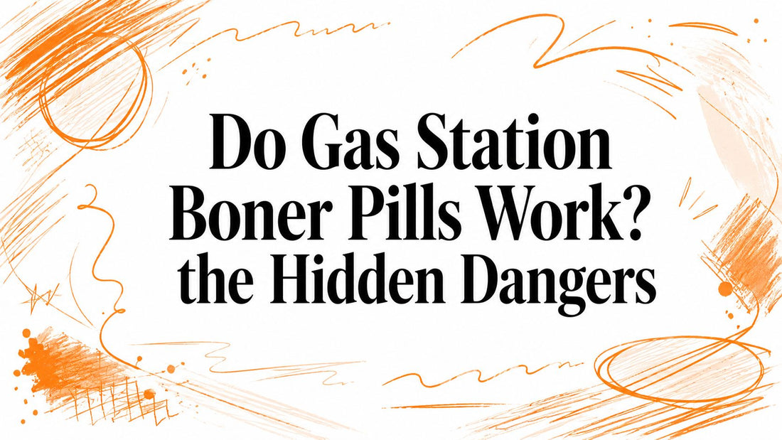 Do Gas Station Boner Pills Work? the Hidden Dangers