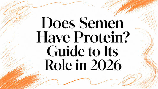 Does Semen Have Protein? Guide to Its Role in 2026