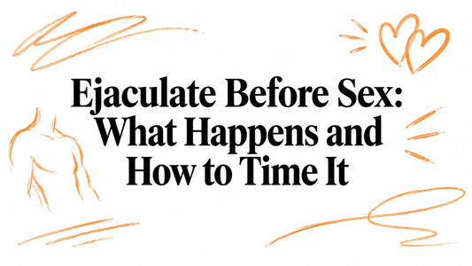 Ejaculate Before Sex: What Happens and How to Time It