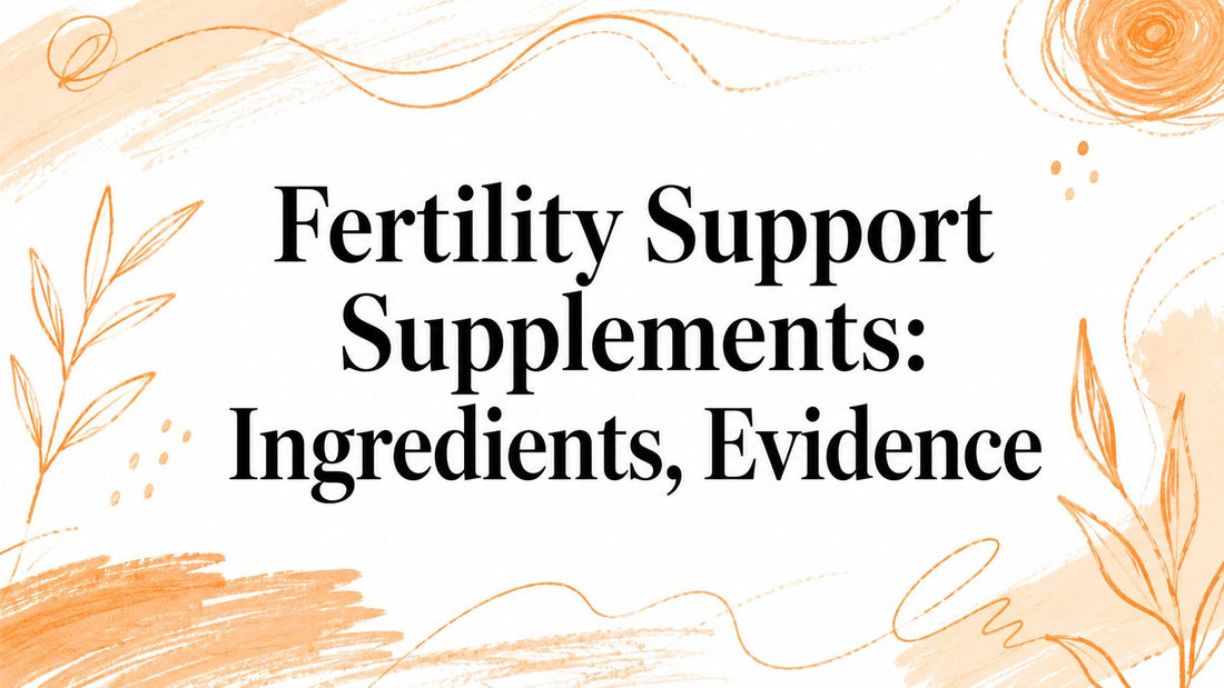 Fertility Support Supplements: Ingredients, Evidence
