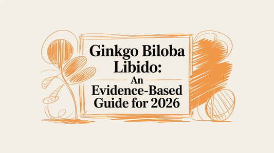 Ginkgo Biloba Libido: An Evidence-Based Guide for 2026