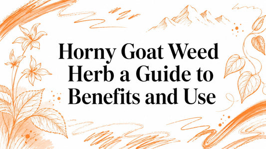 Horny Goat Weed Herb a Guide to Benefits and Use