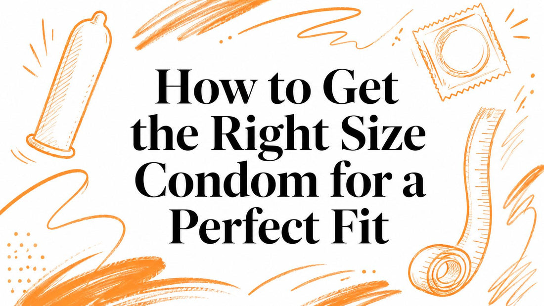 How to Get the Right Size Condom for a Perfect Fit