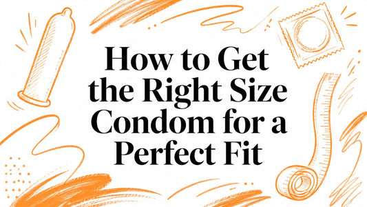 How to Get the Right Size Condom for a Perfect Fit