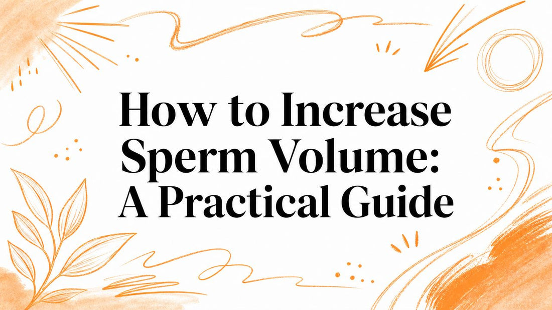 How to Increase Sperm Volume: A Practical Guide