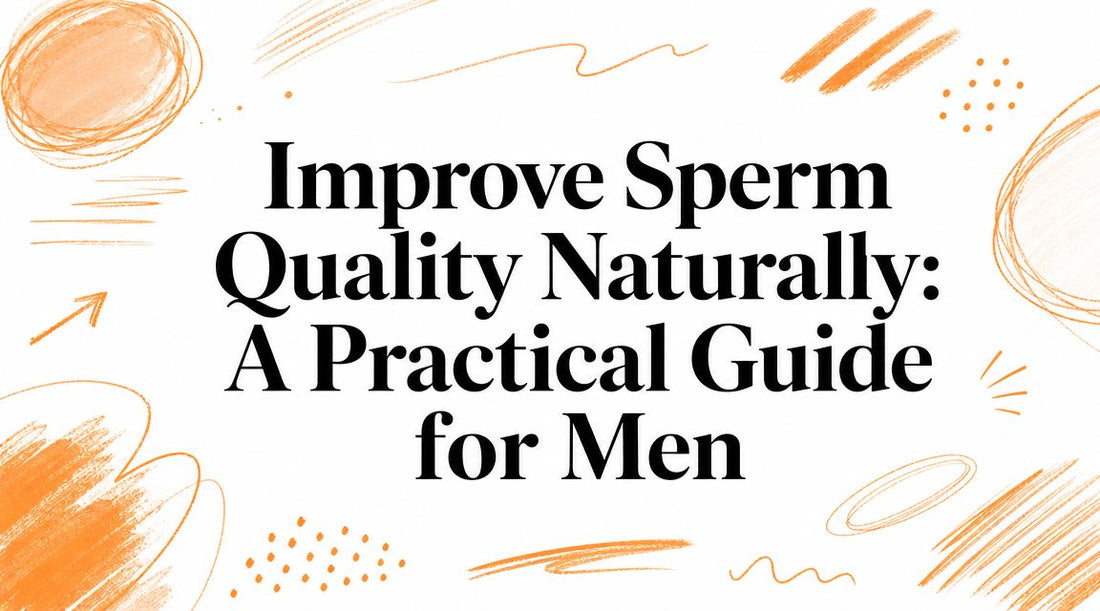 Improve Sperm Quality Naturally: A Practical Guide for Men