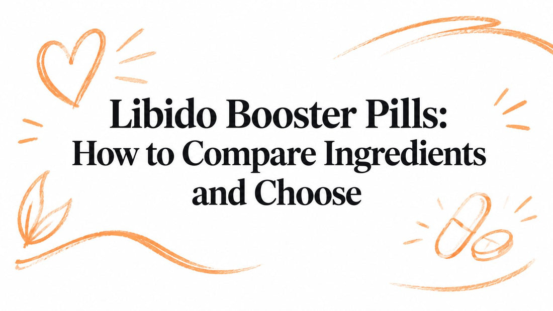 Libido Booster Pills: How to Compare Ingredients and Choose