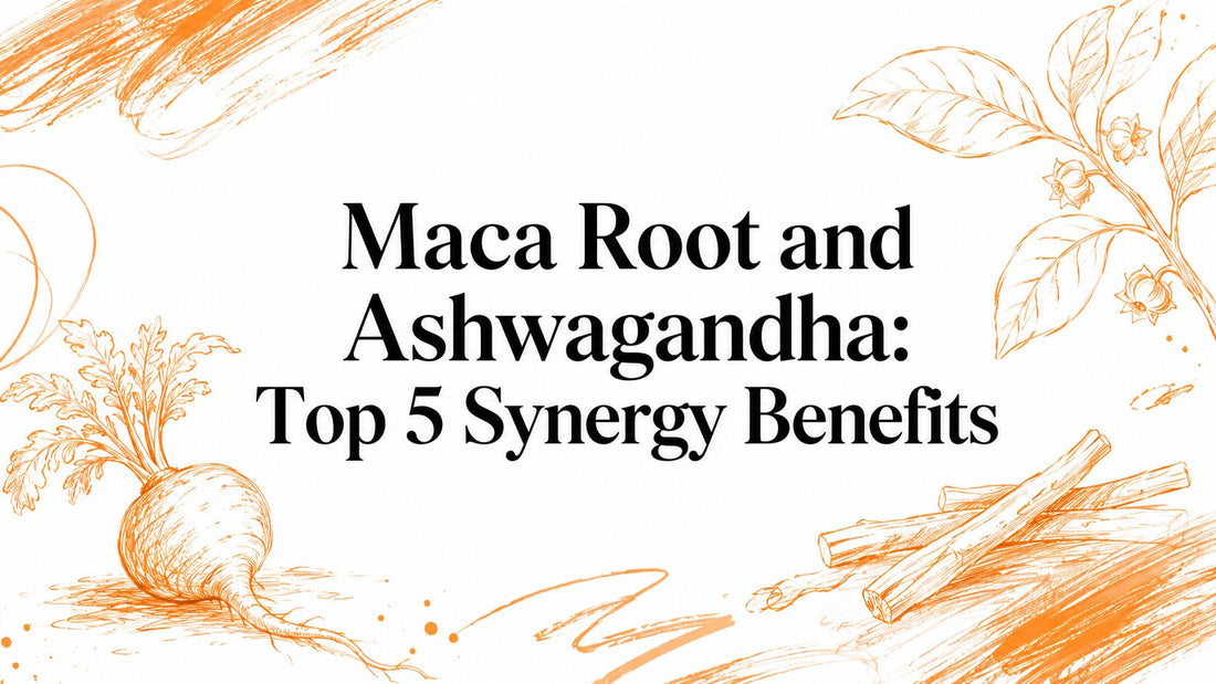 Maca Root and Ashwagandha: Top 5 Synergy Benefits