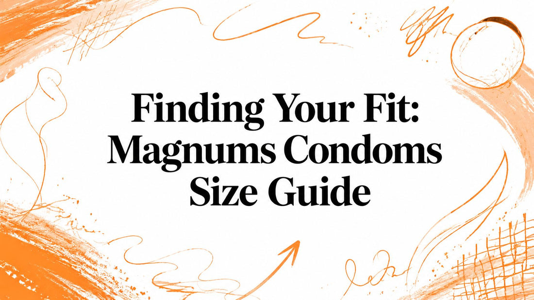 Finding Your Fit: Magnums Condoms Size Guide