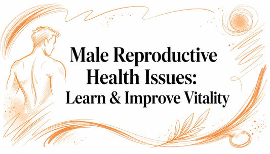 Male Reproductive Health Issues: Learn & Improve Vitality
