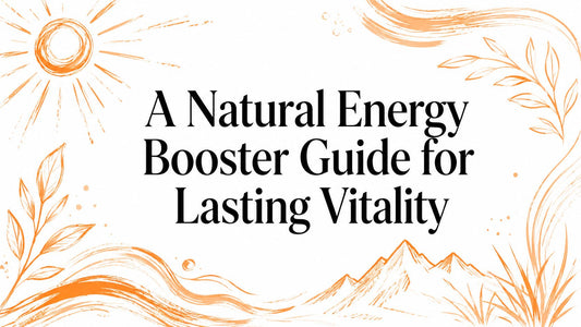 A Natural Energy Booster Guide for Lasting Vitality