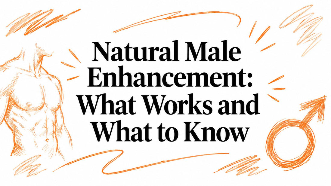 Natural Male Enhancement: What Works and What to Know