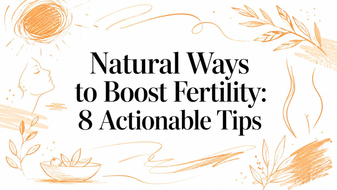Natural Ways to Boost Fertility: 8 Actionable Tips
