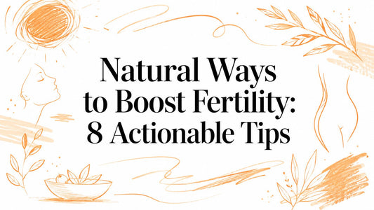 Natural Ways to Boost Fertility: 8 Actionable Tips