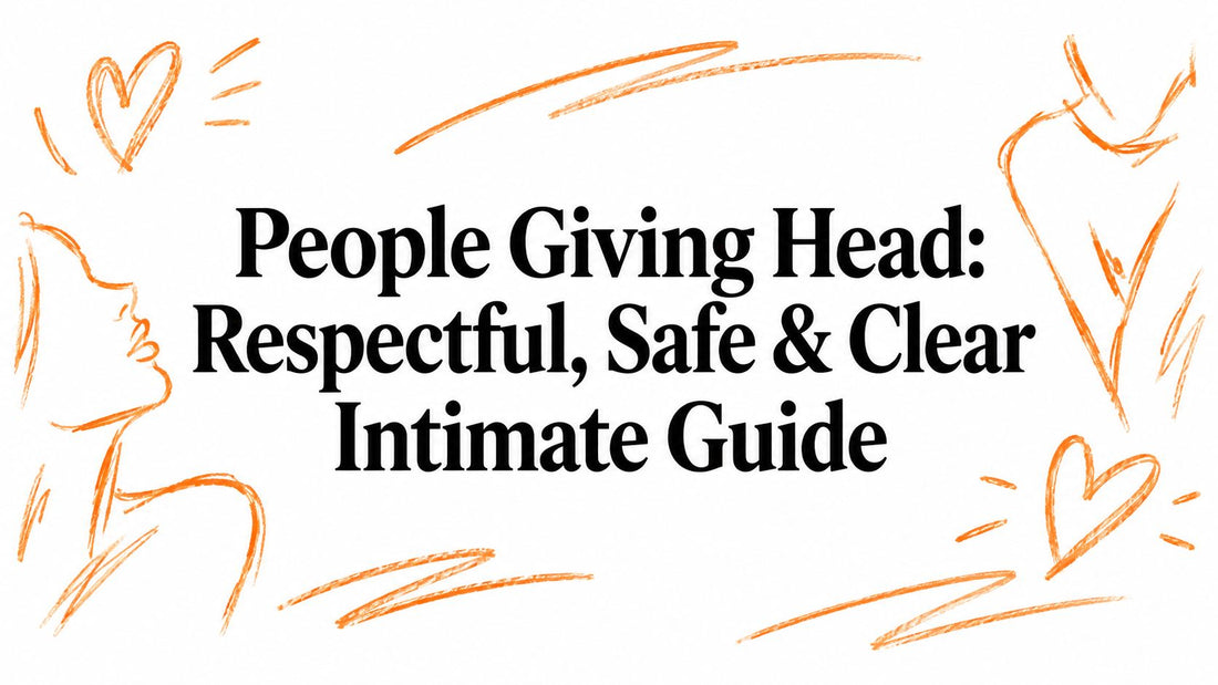 People Giving Head: Respectful, Safe & Clear Intimate Guide