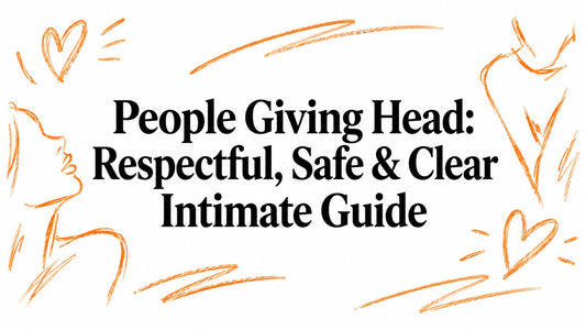 People Giving Head: Respectful, Safe & Clear Intimate Guide