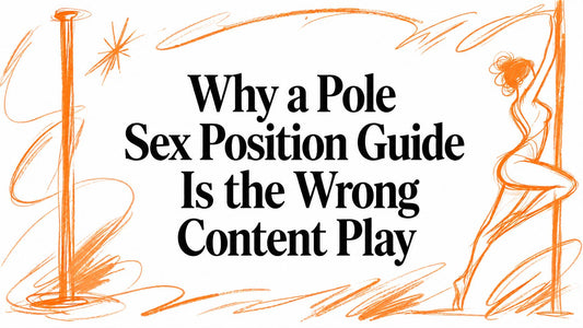 Why a Pole Sex Position Guide Is the Wrong Content Play