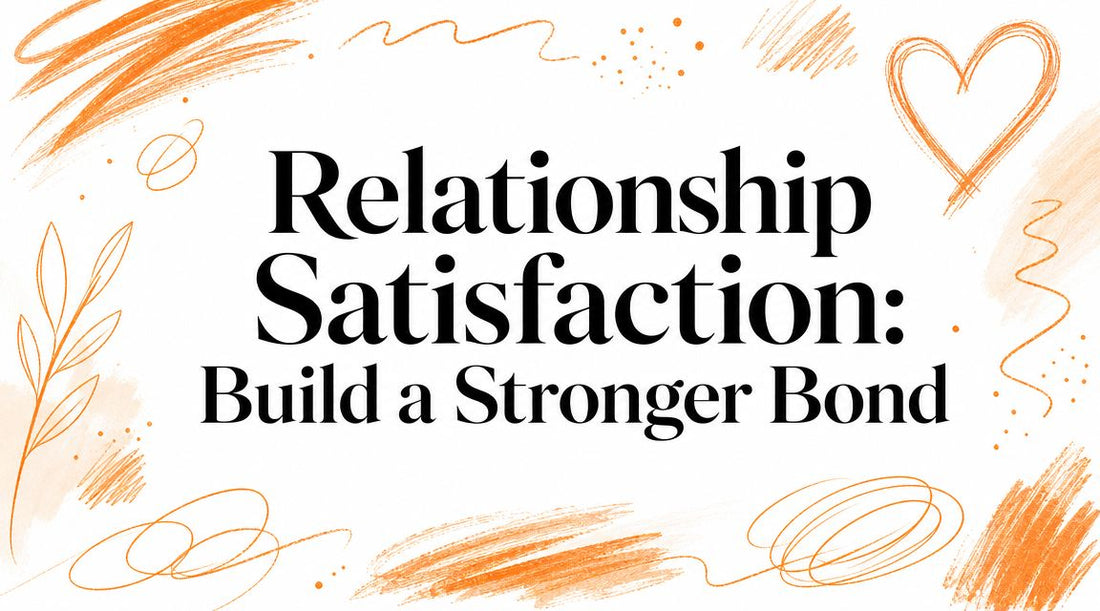 Relationship Satisfaction: Build a Stronger Bond