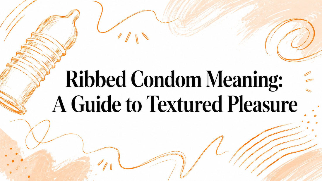 Ribbed Condom Meaning: A Guide to Textured Pleasure