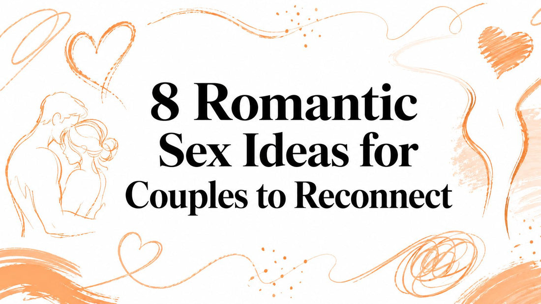 8 Romantic Sex Ideas for Couples to Reconnect