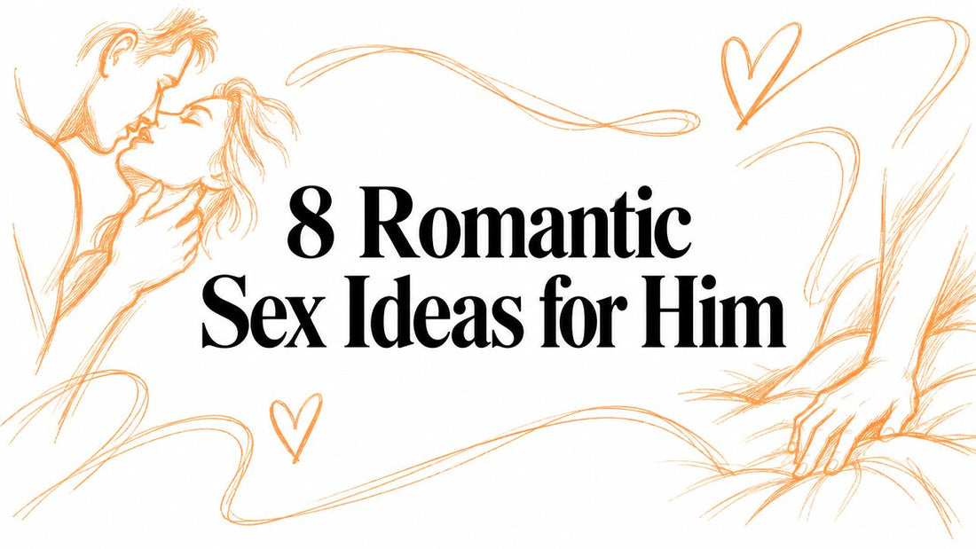 8 Romantic Sex Ideas for Him