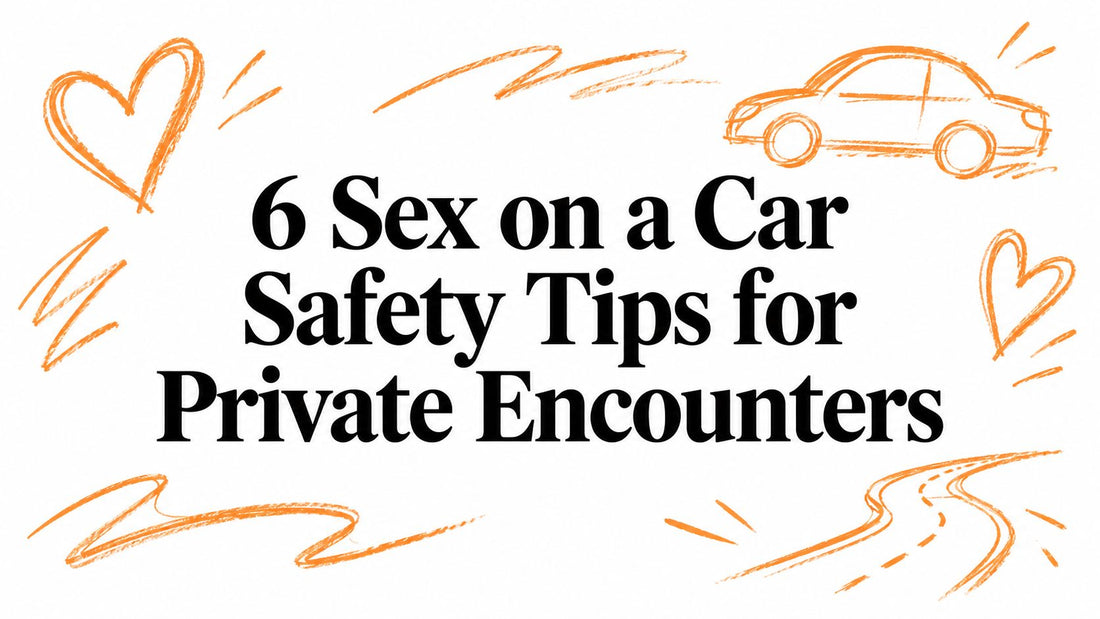 6 Sex on a Car Safety Tips for Private Encounters