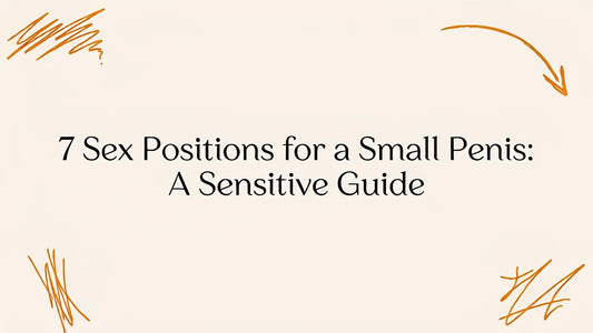 7 Sex Positions for a Small Penis: A Sensitive Guide