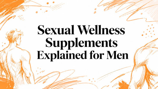 Sexual Wellness Supplements Explained for Men
