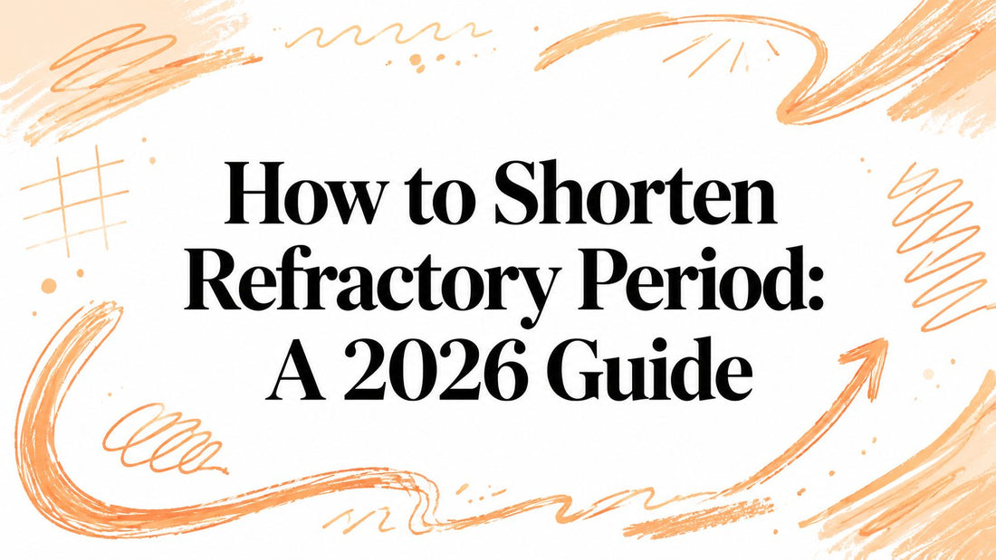 How to Shorten Refractory Period: A 2026 Guide