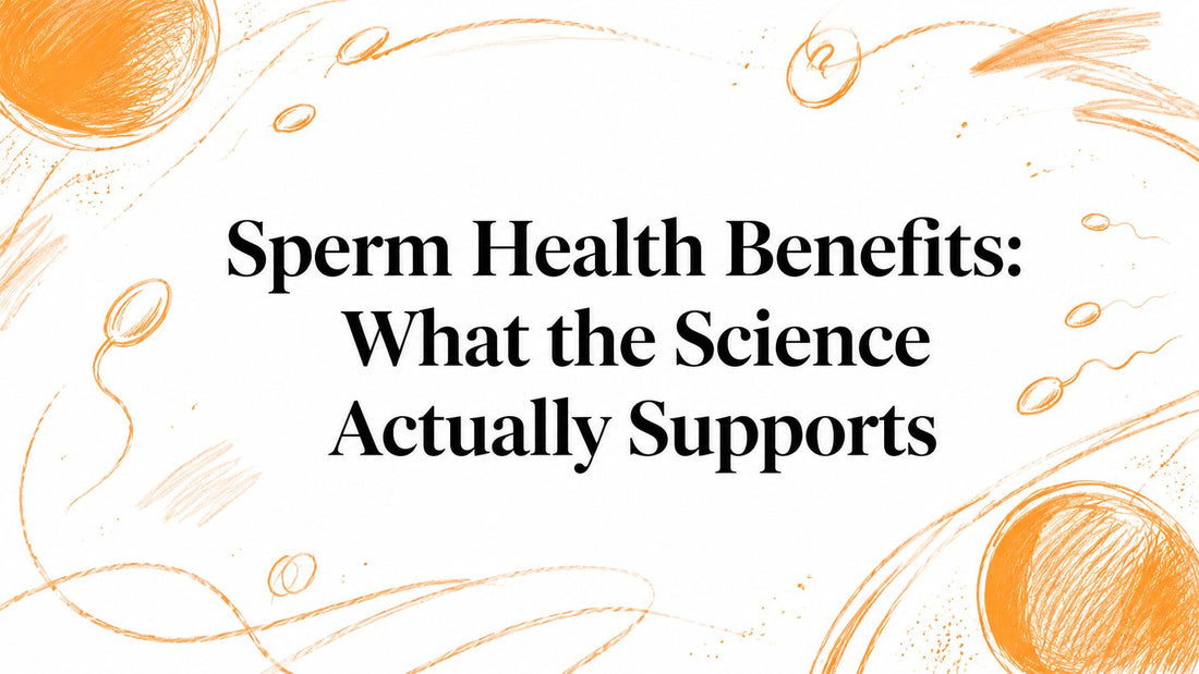 Sperm Health Benefits: What the Science Actually Supports