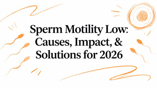 Sperm Motility Low: Causes, Impact, & Solutions for 2026
