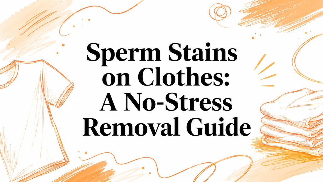 Sperm Stains on Clothes: A No-Stress Removal Guide