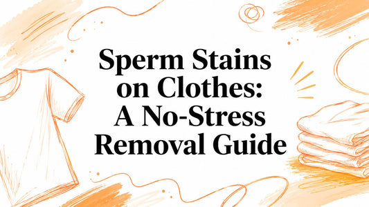 Sperm Stains on Clothes: A No-Stress Removal Guide