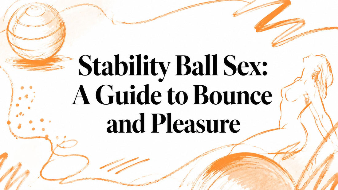 Stability Ball Sex: A Guide to Bounce and Pleasure
