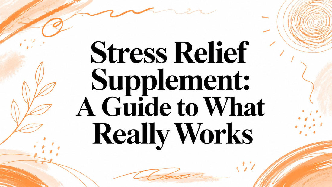 Stress Relief Supplement: A Guide to What Really Works