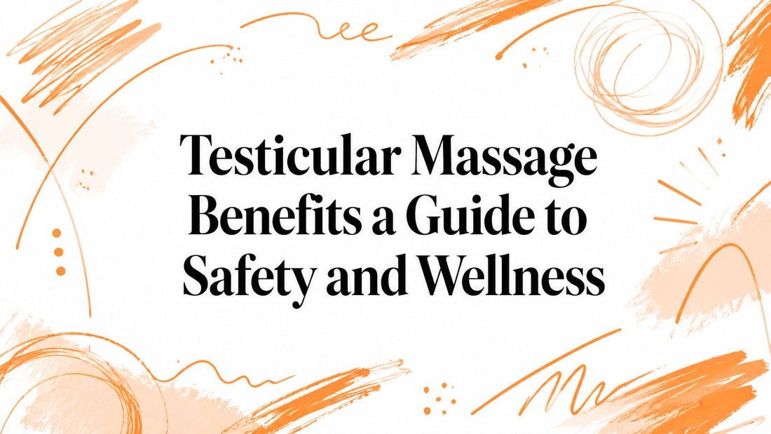 Testicular Massage Benefits a Guide to Safety and Wellness